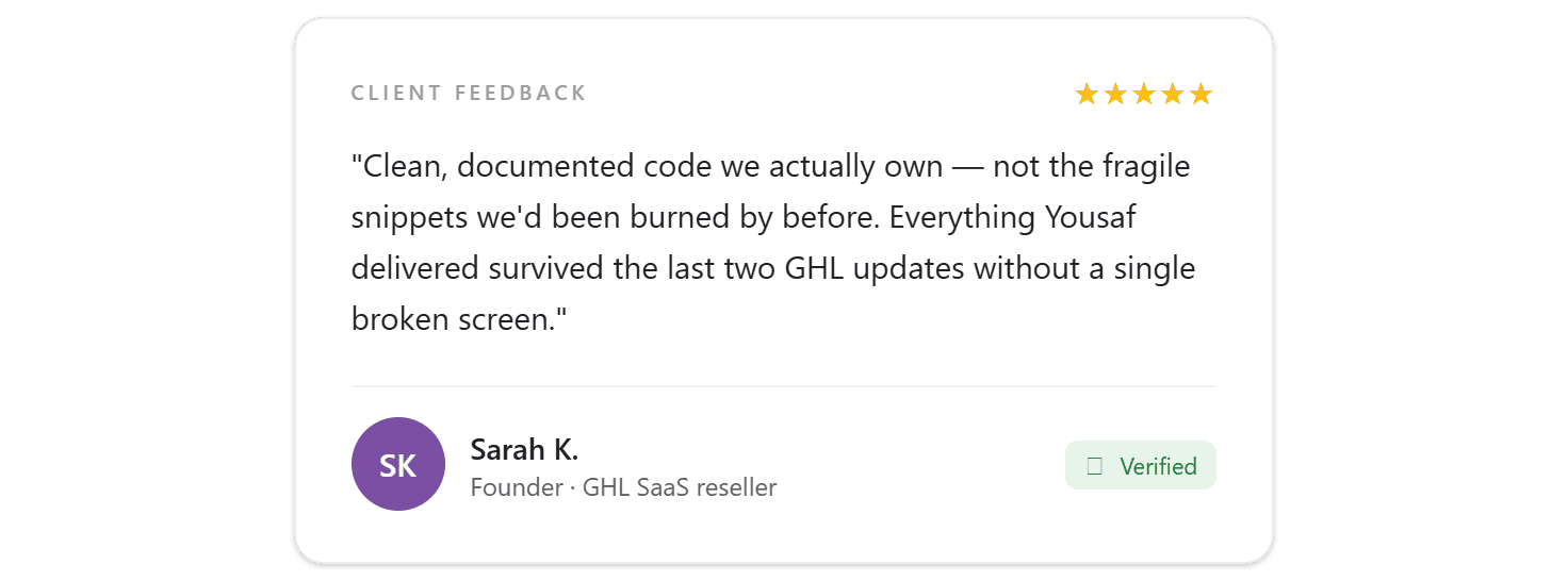 Five-star client feedback from Sarah K., GHL SaaS reseller: clean, documented code they actually own that survived the last two GoHighLevel updates without a single broken screen.